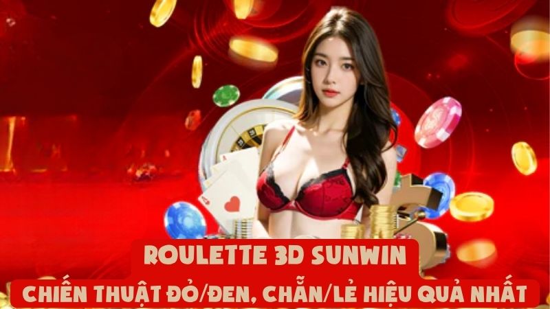 Roulette 3D Sunwin: Chiến Thuật Đỏ/Đen, Chẵn/Lẻ Hiệu Quả Nhất